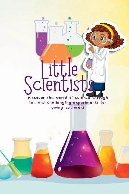 Little Scientists: Discover the World of Science Through Fun and Challenging Experiments for Young Explorers book
