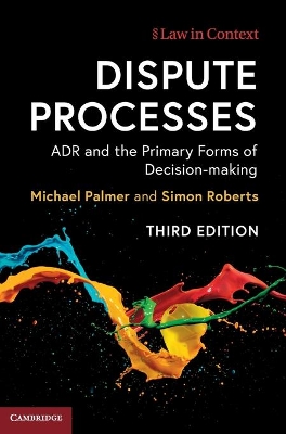 Dispute Processes: ADR and the Primary Forms of Decision-making by Michael Palmer