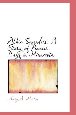 Abbie Saunders. a Story of Pioneer Days in Minnesota book