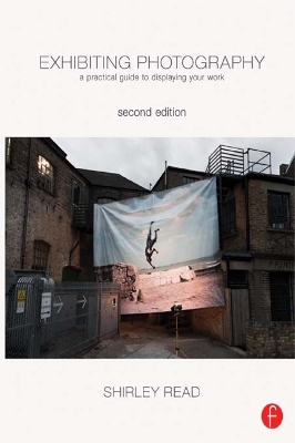 Exhibiting Photography: A Practical Guide to Displaying Your Work by Shirley Read