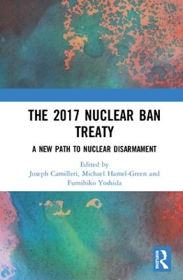 The 2017 Nuclear Ban Treaty: A New Path to Nuclear Disarmament by Joseph A. Camilleri