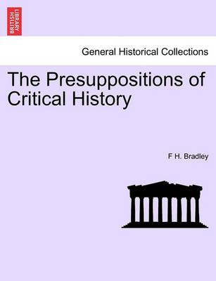 The The Presuppositions of Critical History by F. H. Bradley