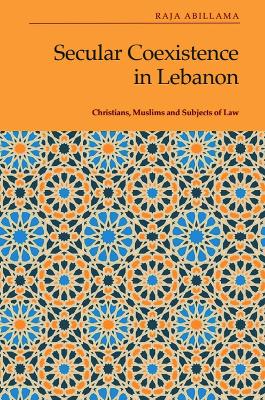 Secular Coexistence in Lebanon: Christians, Muslims and Subjects of Law book