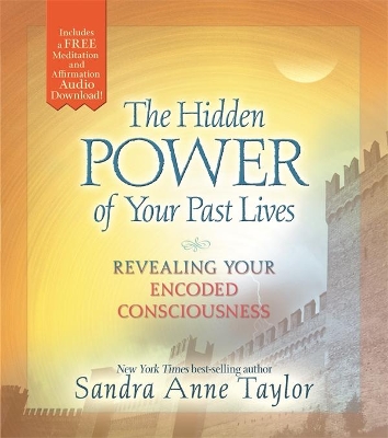The Hidden Power of Your Past Lives by Sandra Anne Taylor