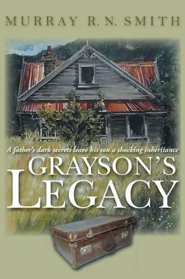 Grayson's Legacy: A Father's Dark Secrets Leave His Son a Shocking Inheritance by Murray R N Smith
