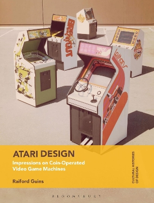 Atari Design: Impressions on Coin-Operated Video Game Machines by Prof Raiford Guins