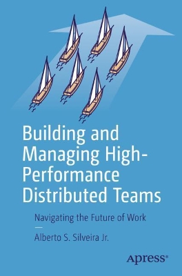 Building and Managing High-Performance Distributed Teams: Navigating the Future of Work book