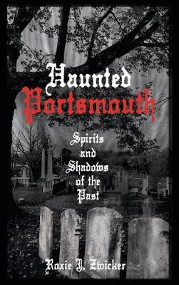 Haunted Portsmouth by Roxie J. Zwicker