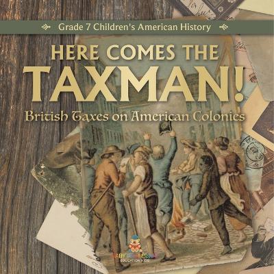 Here Comes the Taxman! British Taxes on American Colonies Grade 7 Children's American History book