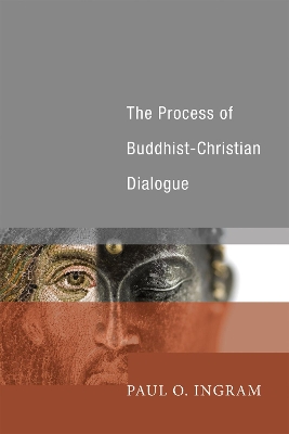 The Process of Buddhist-Christian Dialogue by Paul O Ingram