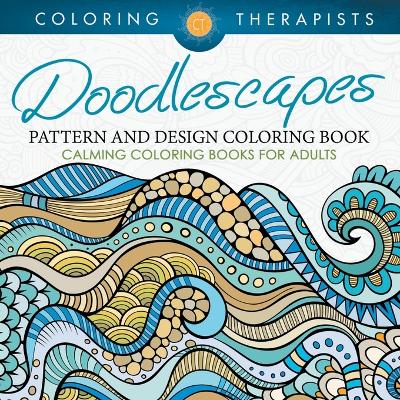 Doodlescapes: Pattern And Design Coloring Book - Calming Coloring Books For Adults by Coloring Therapist