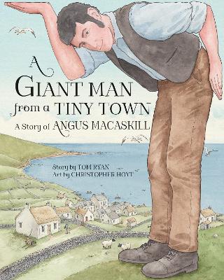 A Giant Man from a Tiny Town: A Story of Angus MacAskill by Tom Ryan