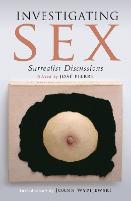 Investigating Sex: Surrealist Discussions by José Pierre