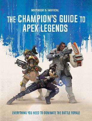 The Champion's Guide to Apex Legends: Everything you need to dominate the battle royale book