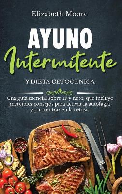 Ayuno intermitente y dieta cetogénica: Una guía esencial sobre IF y Keto, que incluye increíbles consejos para activar la autofagia y para entrar en la cetosis book