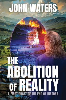 The Abolition of Reality: A First Draft of the End of History book