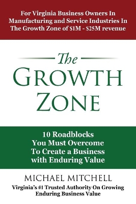 The Growth Zone: 10 Roadblocks You Must Overcome To Create a Business with Enduring Value book