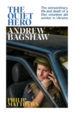 The Quiet Hero: The extraordinary life and death of a Kiwi aid worker in Ukraine book