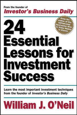 24 Essential Lessons for Investment Success: Learn the Most Important Investment Techniques from the Founder of Investor's Business Daily book