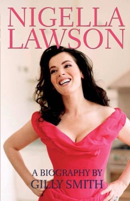 Nigella Lawson: The Unauthorised Biography by Gilly Smith