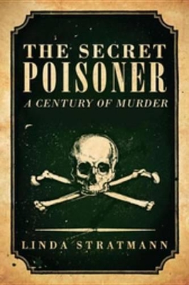 The The Secret Poisoner: A Century of Murder by Linda Stratmann
