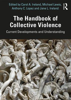 The Handbook of Collective Violence: Current Developments and Understanding by Carol A. Ireland
