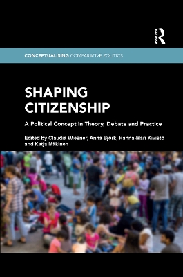 Shaping Citizenship: A Political Concept in Theory, Debate and Practice by Claudia Wiesner
