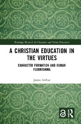 A Christian Education in the Virtues: Character Formation and Human Flourishing book
