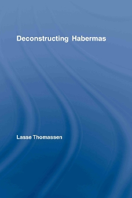 Deconstructing Habermas by Lasse Thomassen
