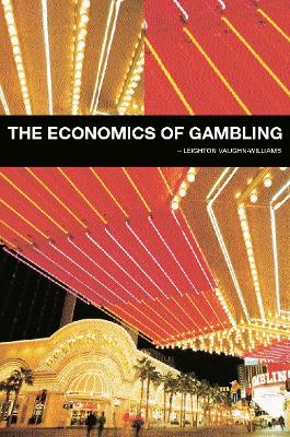 The Economics of Gambling by Leighton Vaughan-Williams