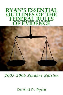 Ryan's Essential Outlines of the Federal Rules of Evidence: 2005-2006 Student Edition book