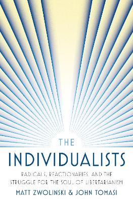 The Individualists: Radicals, Reactionaries, and the Struggle for the Soul of Libertarianism book