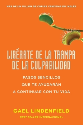 Libérate de la Trampa de la Culpabilidad: Pasos Sencillos Que Te Ayudarán a Continuar Con Tu Vida book