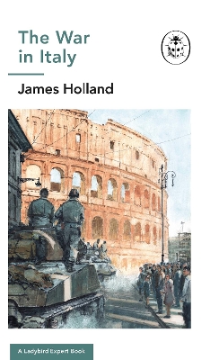 The War in Italy: A Ladybird Expert Book: (WW2 #8) by James Holland