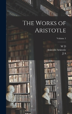The Works of Aristotle; Volume 1 by Aristotle Aristotle