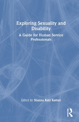 Exploring Sexuality and Disability: A Guide for Human Service Professionals by Shanna Katz Kattari