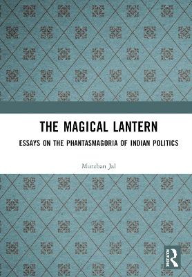 The Magical Lantern: Essays on the Phantasmagoria of Indian Politics book