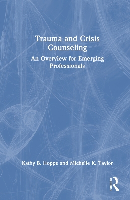 Trauma and Crisis Counseling: An Overview for Emerging Professionals by Kathy B. Hoppe