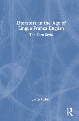 Literature in the Age of Lingua Franca English: The Zero Style by Justin Quinn