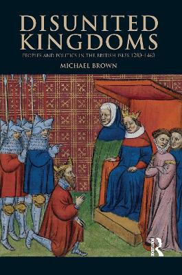 Disunited Kingdoms: Peoples and Politics in the British Isles 1280-1460 book