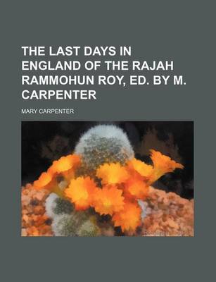 Last Days in England of the Rajah Rammohun Roy, Ed. by M. Carpenter book