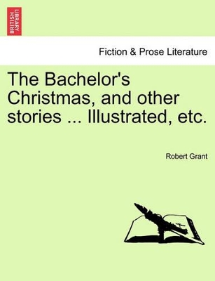 The Bachelor's Christmas, and Other Stories ... Illustrated, Etc. book