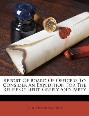 Report of Board of Officers to Consider an Expedition for the Relief of Lieut. Greely and Party book