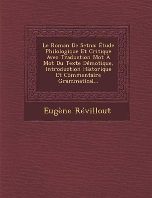 Le Roman de Setna: Etude Philologique Et Critique Avec Traduction Mot a Mot Du Texte Demotique, Introduction Historique Et Commentaire Grammatical... book