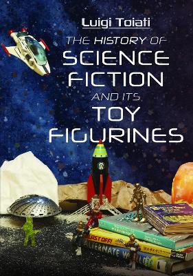 The History of Science Fiction and Its Toy Figurines book