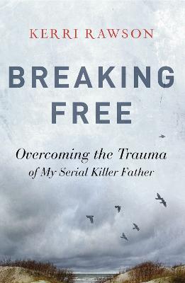 Breaking Free: Overcoming the Trauma of My Serial Killer Father book