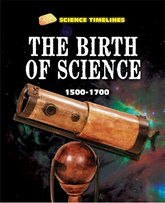 Science Timelines: The Birth of Science: 1500-1700 book