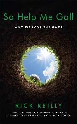 So Help Me Golf: Why We Love the Game by Rick Reilly