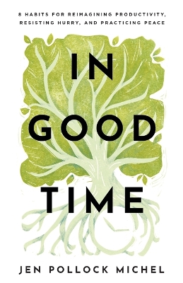 In Good Time – 8 Habits for Reimagining Productivity, Resisting Hurry, and Practicing Peace book