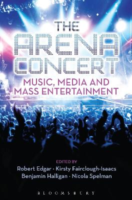 The The Arena Concert: Music, Media and Mass Entertainment by Dr. Benjamin Halligan